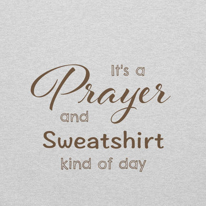 Its A Prayer And Sweatshirt Kind of Day Hoodie